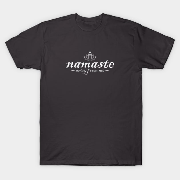 Namaste Away From Me T-Shirt by altered igo